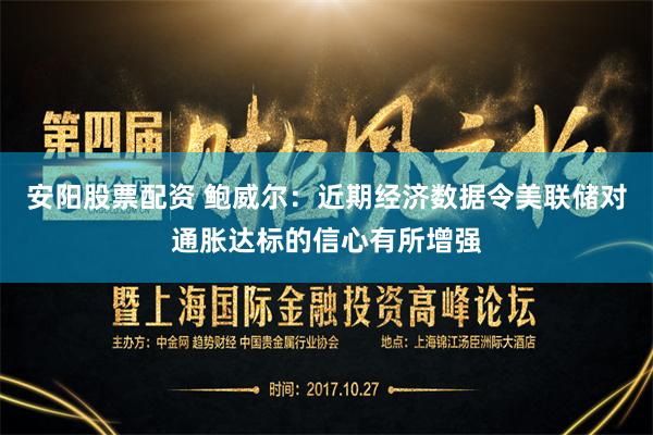 安阳股票配资 鲍威尔：近期经济数据令美联储对通胀达标的信心有所增强