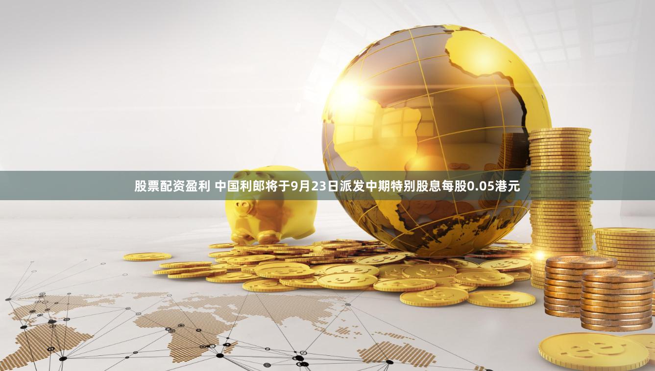 股票配资盈利 中国利郎将于9月23日派发中期特别股息每股0.05港元