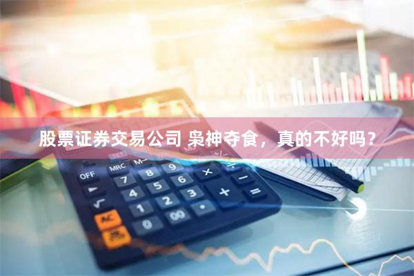 股票证券交易公司 枭神夺食,真的不好吗?