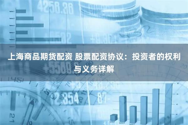 上海商品期货配资 股票配资协议:投资者的权利与义务详解